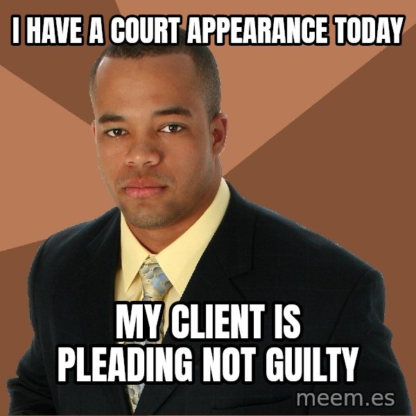Successful Black Man meme: i have a court appearance today / my client is pleading not guilty