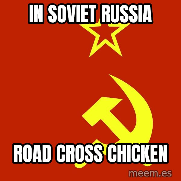 In Soviet Russia meme: In soviet Russia / ROad cross chicken