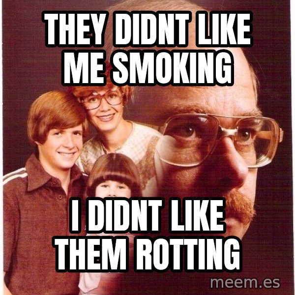 Vengeance Dad meme: they didnt like me smoking / i didnt like them rotting