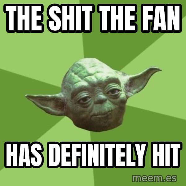 Advice Yoda Gives meme: THE SHIT THE FAN / HAS DEFINITELY HIT