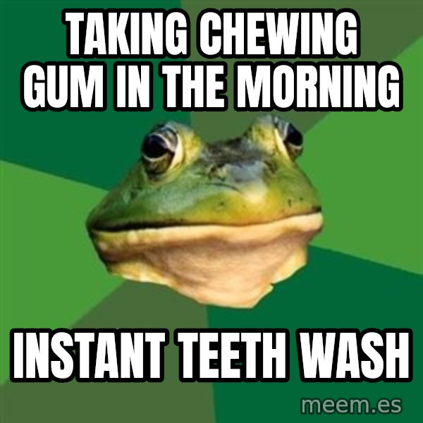 Foul Bachelor Frog meme: taking chewing gum in the morning / instant teeth wash