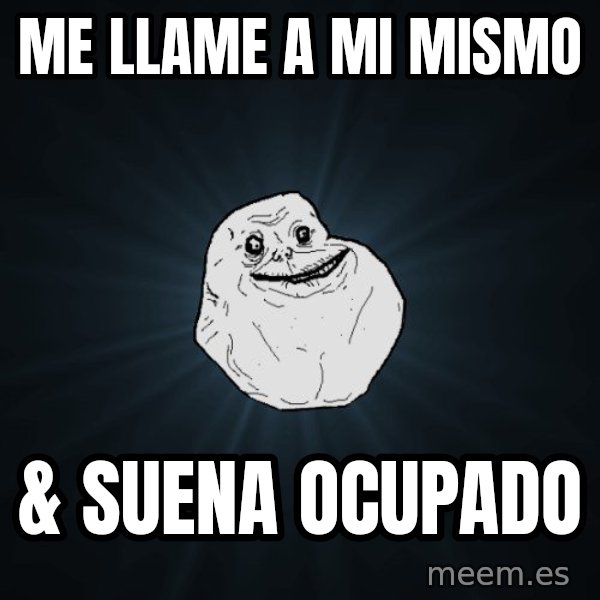 Forever Alone meme: me llame a mi mismo / & suena ocupado
