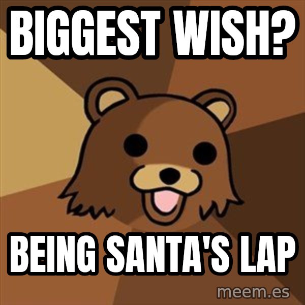 Pedobear meme: biggest wish? / being santa's lap