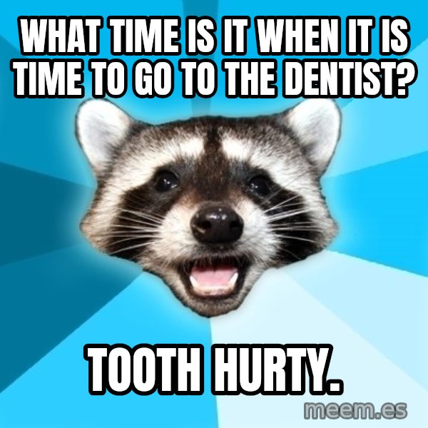Lame Pun Coon meme: What time is it when it is time to go to the dentist? / Tooth hurty.