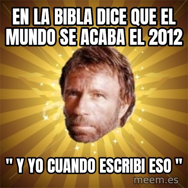 Chuck Norris Advice meme: en la bibla dice que el mundo se acaba el 2012 / " y yo cuando escribi eso "