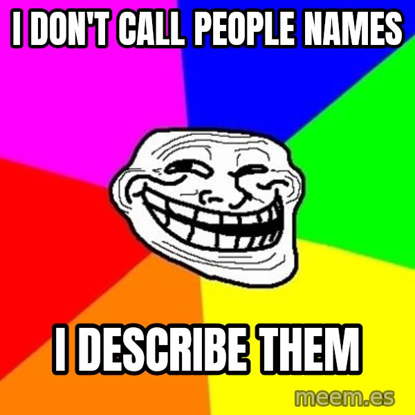 Trollface meme: I don't call people names / I describe them