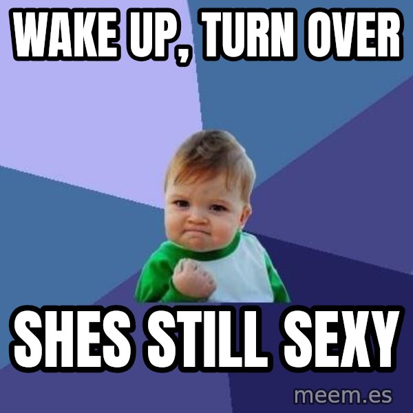 Success Kid meme: wake up, turn over / shes still sexy