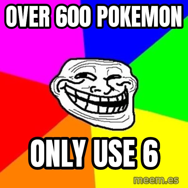 Trollface meme: Over 600 Pokemon / Only use 6