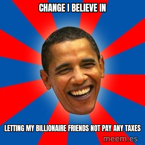 Obama meme: change i believe in / letting my billionaire friends not pay any taxes