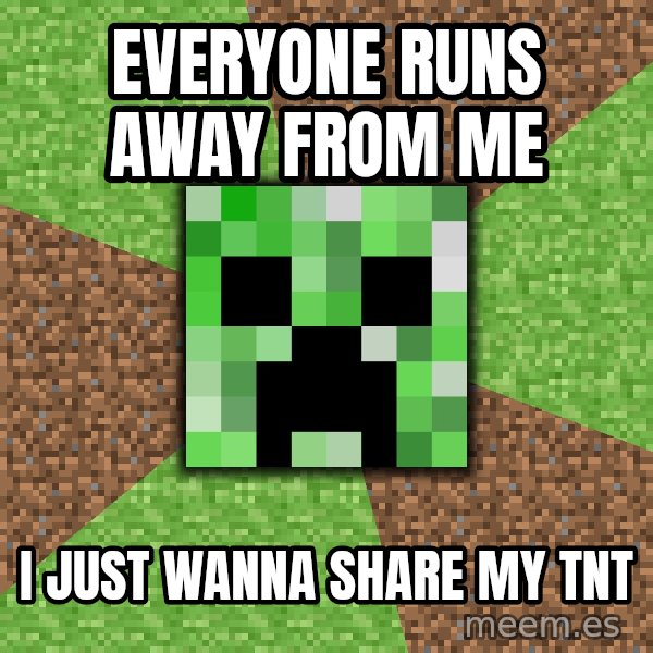 Minecraft Creeper meme: Everyone runs away from me / I just wanna share my tnt