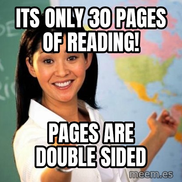 Unhelpful High School Teacher meme: Its only 30 pages of reading! / pages are double sided