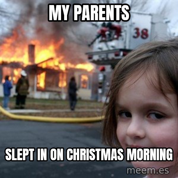 Disaster Girl meme: My Parents / Slept in on christmas Morning