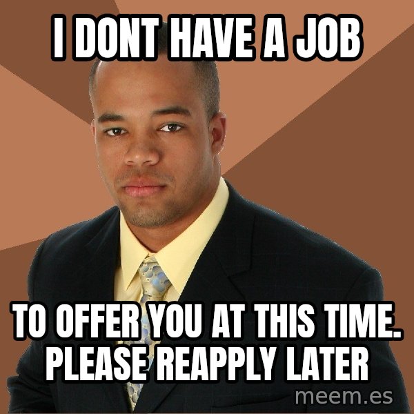 Successful Black Man meme: I dont have a job / to offer you at this time.  please reapply later