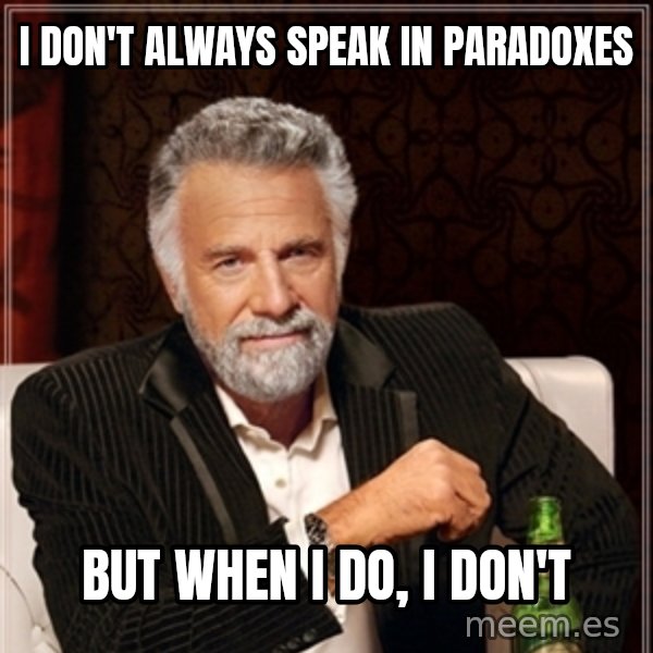 Dos Equis Guy gives advice meme: i don't always speak in paradoxes / but when i do, i don't