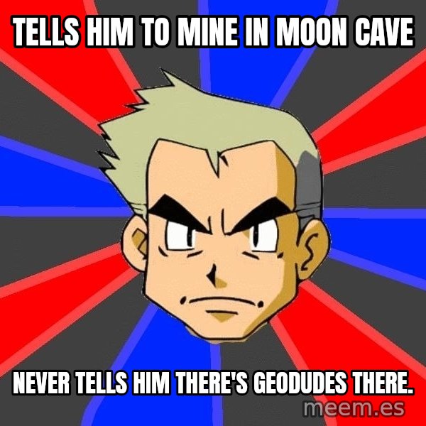 Professor Oak meme: Tells him tO mine in moon cave / Never tells him there's geodudes there.