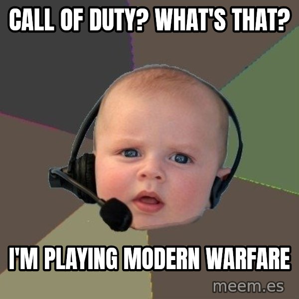 FPS N00b meme: Call Of Duty? What's that? / I'm playing Modern Warfare