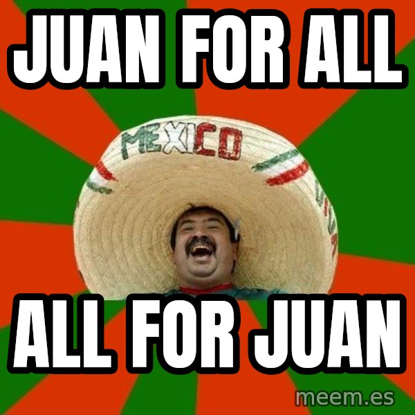 Successful Mexican meme: Juan for all / All for Juan
