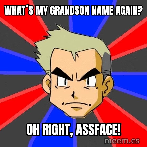 Professor Oak meme: WHAT´S MY GRANDSON NAME AGAIN? / OH RIGHT, ASSFACE!