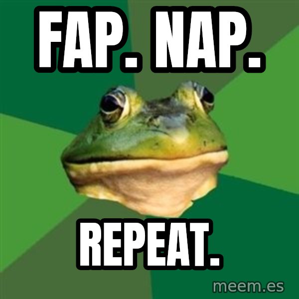 Foul Bachelor Frog meme: fap. nap. / repeat.