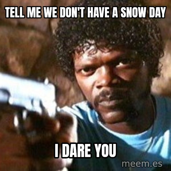Pulp Fiction meme: tell me we don't have a snow day / i dare you