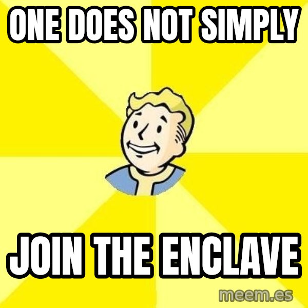 Fallout 3 meme: one does not simply / join the enclave