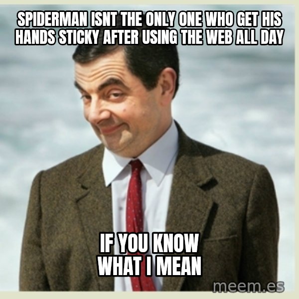 MR bean meme: spiderman isnt the only one who get his hands sticky after using the web all day / if you know what i mean