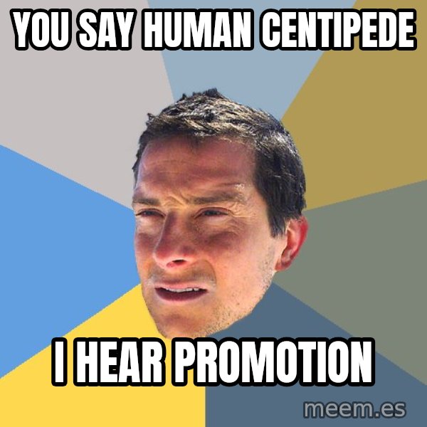 Bear Grylls meme: You say Human Centipede / I Hear promotion