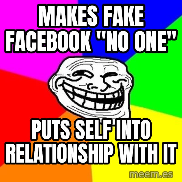 Trollface meme: Makes Fake Facebook "No One" / Puts self into relationship with it