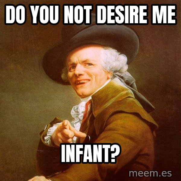 Joseph Ducreux meme: Do you not desire me / infant?