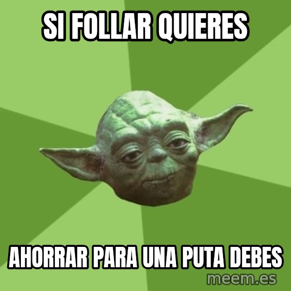 Advice Yoda Gives meme: si follar quieres / ahorrar para una puta debes