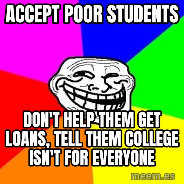 Trollface meme: accept poor students / don't help them get loans, tell them college isn't for everyone