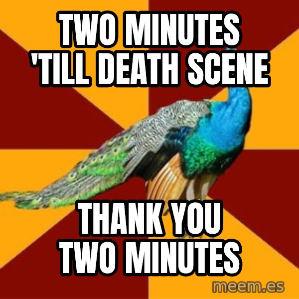 Thespian Peacock meme: two minutes 'till death scene / thank you two minutes