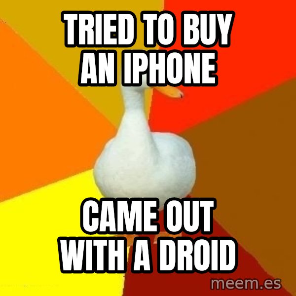 Technologically Impaired Duck meme: Tried to buy an iPhone / Came out with a Droid