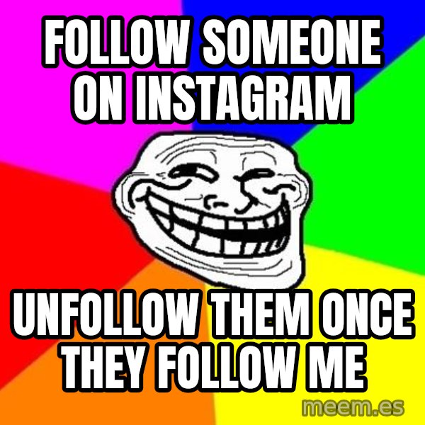 Trollface meme: follow someone on instagram / unfollow them once they follow me
