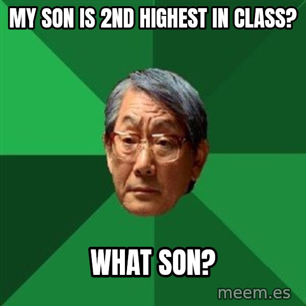 High Expectations Asian Father meme: my son is 2nd highest in class? / what son?