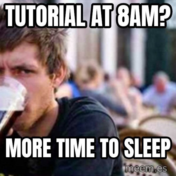The Lazy College Senior meme: Tutorial at 8am? / more time to sleep