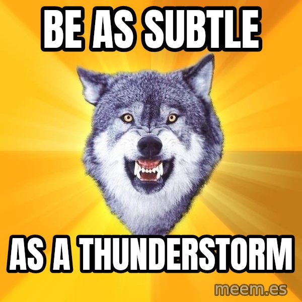 Courage Wolf meme: be as subtle / as a thunderstorm