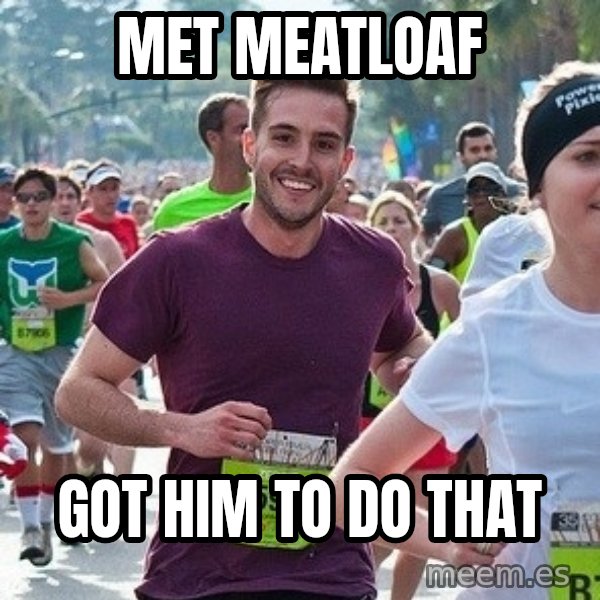 Ridiculously photogenic guy (Zeddie) meme: Met Meatloaf / Got him to do THAt