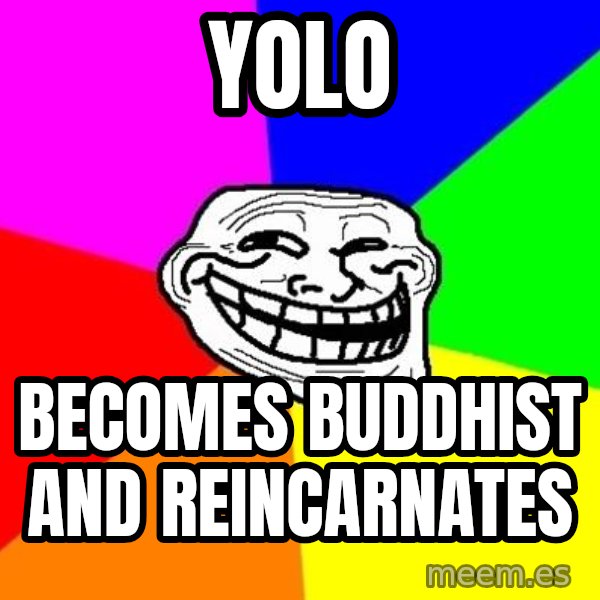 Trollface meme: Yolo / Becomes BuddHist and REINCARNATES