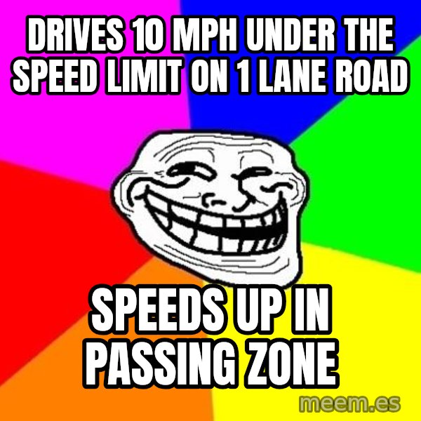 Trollface meme: Drives 10 mPH under the speed limit on 1 lane road / speeds up in passing zone