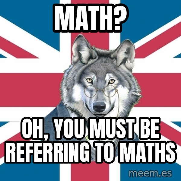 Sir Courage Wolf Esquire meme: Math? / oh, you must be referring to maths