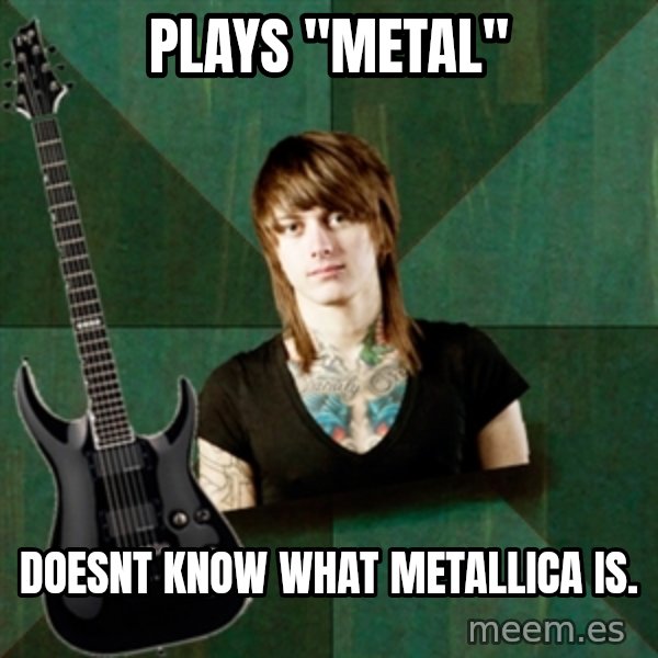 Progressive Guitarist meme: plays "metal" / doesnt know what metallica is.