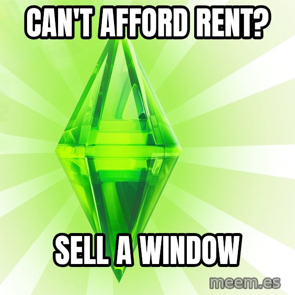 Sims meme: can't afford rent? / sell a window