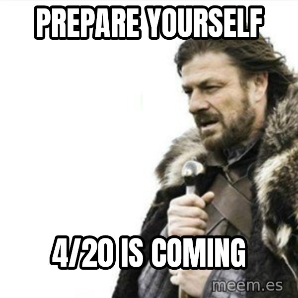 Prepare yourself meme: Prepare yourself / 4/20 is coming