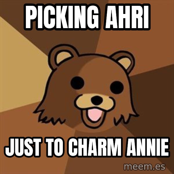 Pedobear meme: picking ahri / just to charm annie