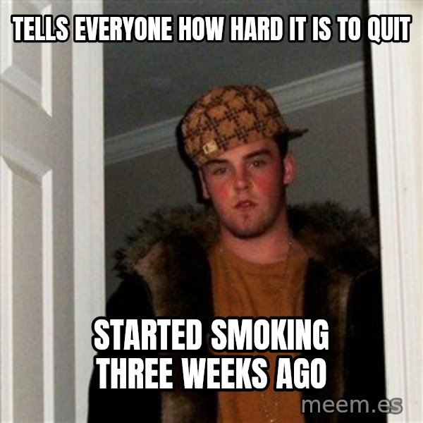 Scumbag Steve meme: Tells everyone how hard it is to quit / started smoking three weeks ago
