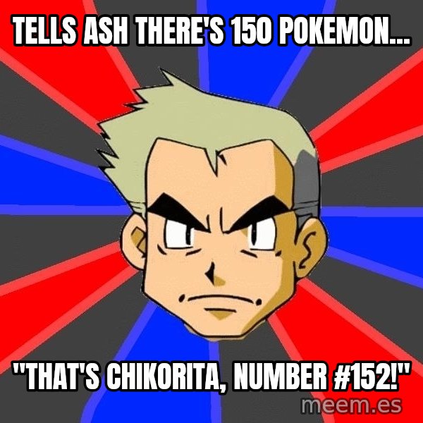 Professor Oak meme: tells ash there's 150 pokemon... / "that's chikorita, number #152!"