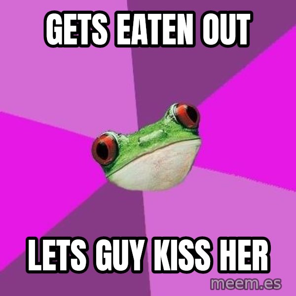 Foul Bachelorette Frog meme: gets eaten out / lets guy kiss her
