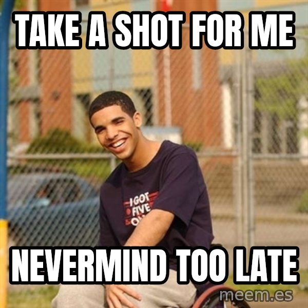 Drake Wheelchair meme: Take a shot for me / nevermind too late