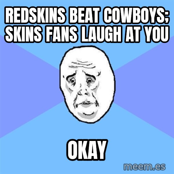Okay Guy meme: Redskins beat cowboys; skins fans laugh at you / okay